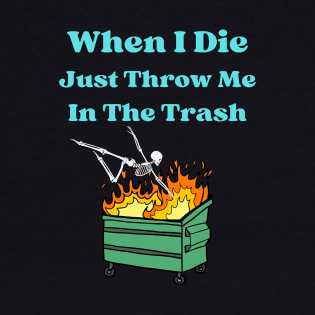 When I Die Just Throw Me In The Trash by Dripmunk Clothing